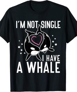 I"m not Single I have a Whale Funny Orcas T-Shirt